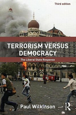 Terrorism Versus Democracy: The Liberal State Response by Paul Wilkinson