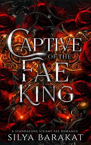 Captive of the Fae King: A Standalone Steamy Fae Romance by Silya Barakat, Silya Barakat