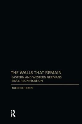 Walls That Remain: Eastern and Western Germans Since Reunification by John Rodden