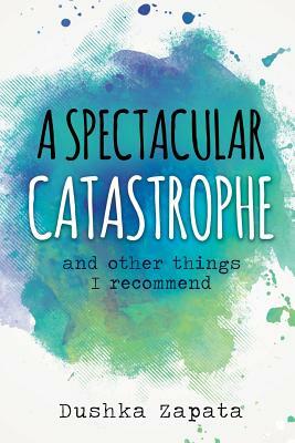 A Spectacular Catastrophe: and other things I recommend by Dushka Zapata