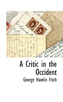 A Critic in the Occident by George Hamlin Fitch