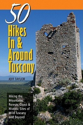 Explorer's Guide 50 Hikes InAround Tuscany: Hiking the Mountains, Forests, CoastHistoric Sites of Wild TuscanyBeyond by Jeff Taylor