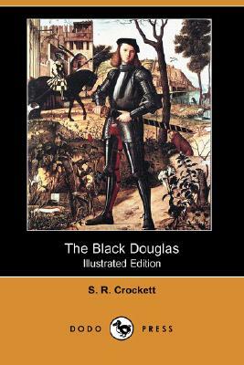 The Black Douglas (Illustrated Edition) (Dodo Press) by S. R. Crockett