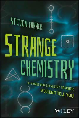 Strange Chemistry: The Stories Your Chemistry Teacher Wouldn't Tell You by Steven Farmer