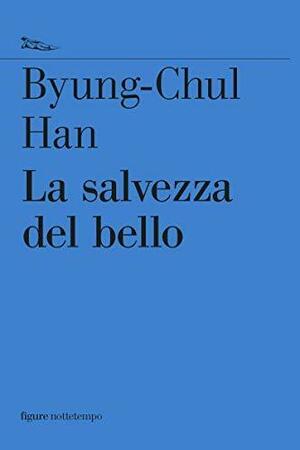La salvezza del bello by Byung-Chul Han, Byung-Chul Han