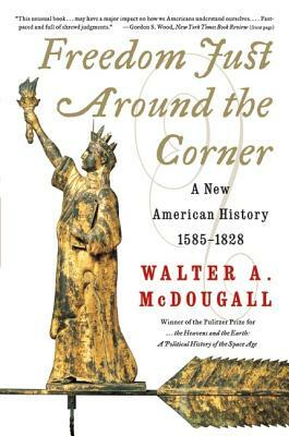 Freedom Just Around the Corner: A New American History: 1585-1828 by Walter a. McDougall