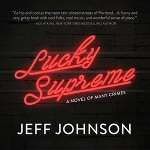 Lucky Supreme: A Novel of Many Crimes by Jeff Johnson