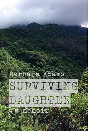 Surviving Daughter: A Memoir by Barbara Adams