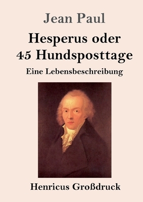 Hesperus oder 45 Hundsposttage (Großdruck): Eine Lebensbeschreibung by Jean Paul