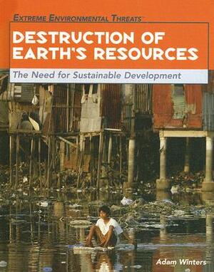 Destruction of Earth's Resources: The Need for Sustainable Development by Adam Winters