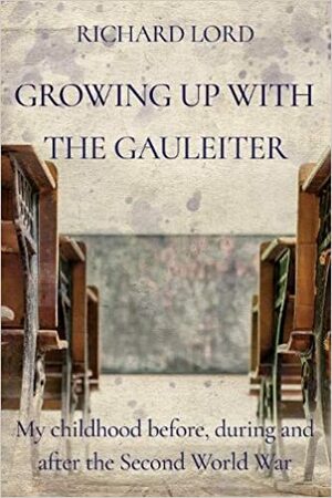Growing up with the Gauleiter by Richard Lord