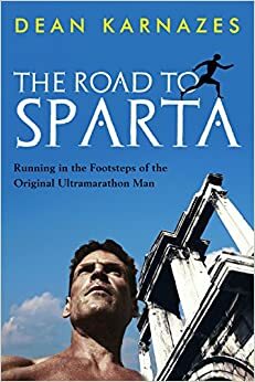 The Road to Sparta: Running in the Footsteps of the Original Ultramarathon Man by Dean Karnazes