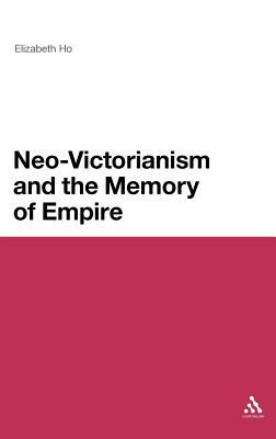 Neo-Victorianism and the Memory of Empire by Elizabeth Ho
