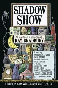 Shadow Show: All-New Stories in Celebration of Ray Bradbury by Sam Weller, Mort Castle