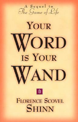 Your Word is Your Wand: A Sequel to the Game of Life and How to Play It by Florence Scovel Shinn