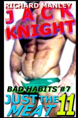 Jack Knight: Bad Habits 7 Just The Meat 11 by Richard Manley