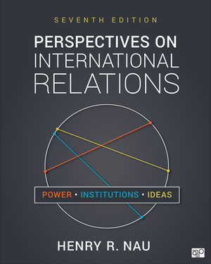 Perspectives on International Relations: Power, Institutions, and Ideas by Henry R. Nau