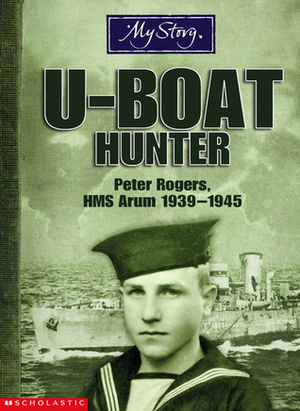 U-boat Hunter: Peter Rogers, HMS Arum, 1939-1945 by Bryan Perrett