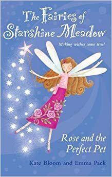 The Fairies of Starshine Meadow: Rose Andd the Perfect Pet by Kate Bloom