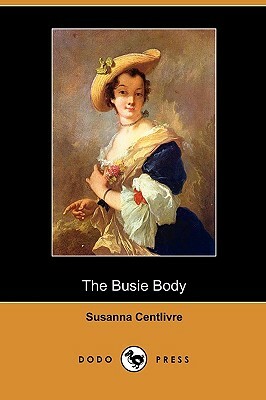 The Busie Body (Dodo Press) by Susanna Centlivre