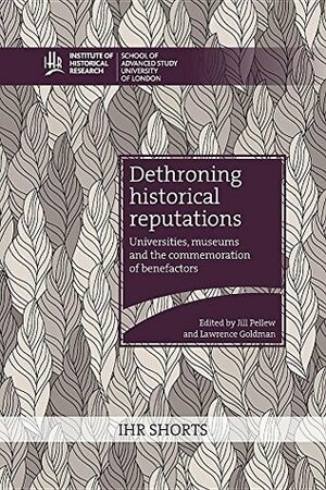 Dethroning historical reputations: universities, museums and the commemoration of benefactors by Jill Pellew, Lawrence Goldman