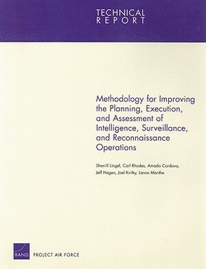 Methodology for Improving the Planning, Execution, and Assessment of Intelligence, Surveillance, and Reconnaissance Operations by Sherrill Lingel