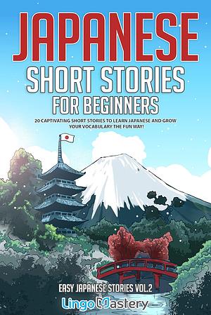 Japanese Short Stories for Beginners: 20 Captivating Short Stories to Learn Japanese & Grow Your Vocabulary the Fun Way! (Easy Japanese Stories) Vol. 2 by Lingo Mastery