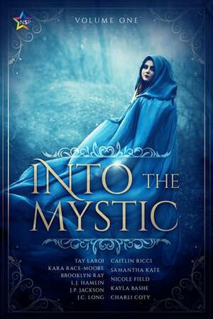 Into the Mystic, Volume One by Ennis Rook Bashe, L.J. Hamlin, Kara Race-Moore, Kayla Bashe, Caitlin Ricci, J.P. Jackson, Charli Coty, Brooklyn Ray, J.C. Long, Tay LaRoi, Nicole Field, Samantha Kate