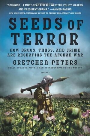 Seeds of Terror: How Heroin Is Bankrolling the Taliban and al Qaeda by Gretchen Peters