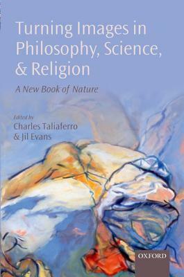 Turning Images in Philosophy, Science, and Religion: A New Book of Nature by Jil Evans, Charles Taliaferro