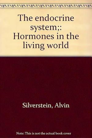 The Endocrine System: Hormones in the Living World by Virginia B. Silverstein, Alvin Silverstein