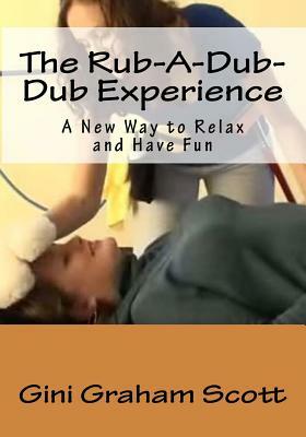 The Rub-A-Dub-Dub Experience: A New Way to Relax and Have Fun by Gini Graham Scott