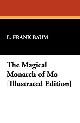 The Magical Monarch of Mo [Illustrated Edition] by L. Frank Baum