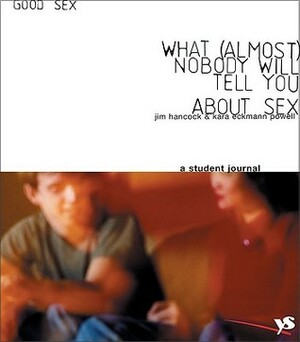 Good Sex: What (Almost) Nobody Will Tell You about Sex: A Student Journal by Kara Powell, Jim Hancock