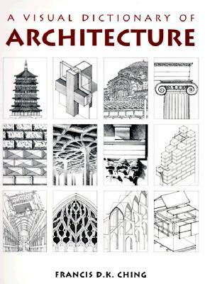 A Visual Dictionary of Architecture by Francis D.K. Ching