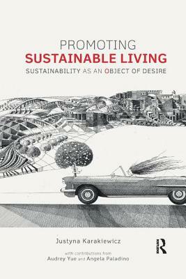 Promoting Sustainable Living: Sustainability as an Object of Desire by Audrey Yue, Justyna Karakiewicz, Angela Paladino