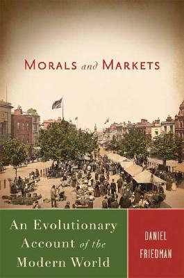 Morals and Markets: An Evolutionary Account of the Modern World by D. Friedman