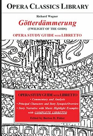 Wagner GOTTERDAMMERUNG Opera Study Guide with Libretto: Twilight of the Gods (Opera Classics Library) by Burton D. Fisher