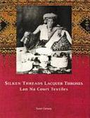 Silken Threads Lacquer Thrones: Lan Na Court Textiles by Susan Conway