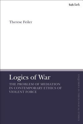 Logics of War: The Use of Force and the Problem of Mediation by Therese Feiler