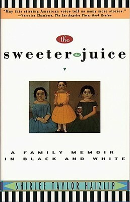 Sweeter the Juice: A Family Memoir in Black and White by Shirlee Taylor Haizlip