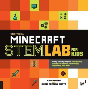 Unofficial Minecraft Stem Lab for Kids: Family-Friendly Projects for Exploring Concepts in Science, Technology, Engineering, and Math by John Miller, Chris Fornell Scott