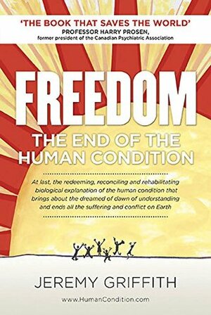 Freedom: The End of the Human Condition by Harry Prosen, Jeremy Griffith