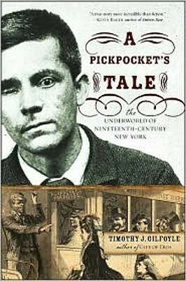 A Pickpocket's Tale: The Underworld of Nineteenth-Century New York by Timothy J. Gilfoyle