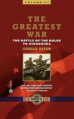 The Greatest War - Volume III: The Battle of the Bulge to Hiroshima by Gerald Astor
