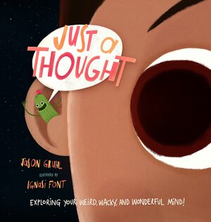 Just a Thought: Exploring Your Weird, Wacky, and Wonderful Mind! by Jason Gruhl, Ignasi Font