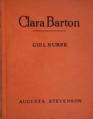 Clara Barton, girl nurse by Augusta Stevenson