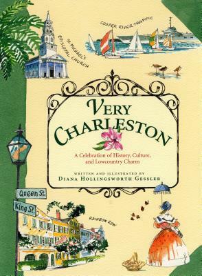 Very Charleston: A Celebration of History, Culture, and Lowcountry Charm by Diana Hollingsworth Gessler