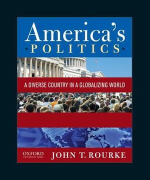 America's Politics: A Diverse Country in a Globalizing World by John T. Rourke