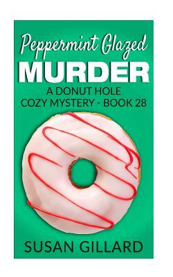 Peppermint Glazed Murder: A Donut Hole Cozy Mystery - Book 28 by Susan Gillard